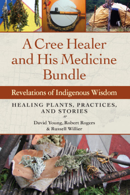 Rogers Robert Dale - A Cree healer and his medicine bundle: revelations of indigenous wisdom ; healing plants, practices, and stories