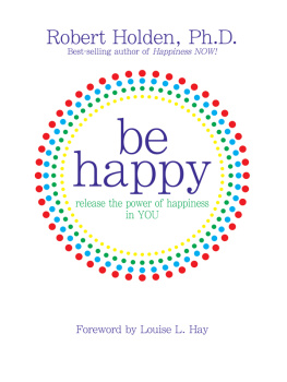 Robert Holden - Be Happy!: Release the Power of Happiness in YOU