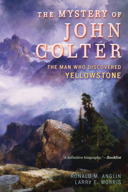 Ronald M. Anglin - The mystery of John Colter: the man who discovered Yellowstone