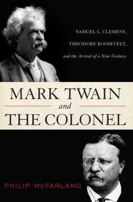 Roosevelt Theodore Mark Twain and the Colonel: Samuel L. Clemens, Theodore Roosevelt, and the arrival of a new century