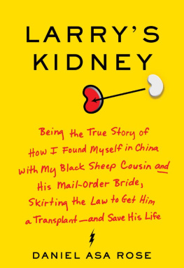 Rose Larrys Kidney: Being the True Story of How I Found Myself in China with My Black Sheep Cousin and His Mail-Order Bride, Skirting the Law to Get Him a Transplant--and Save His Life