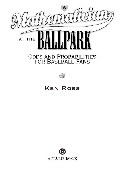 Table of Contents A PLUME BOOK A MATHEMATICIAN AT THE BALLPARK KEN ROSS - photo 1