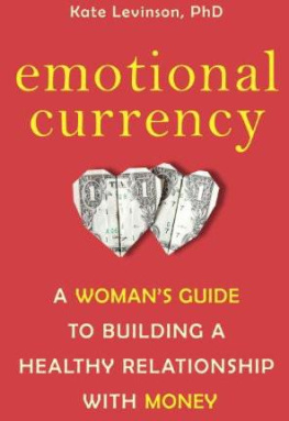 Kate Levinson - Emotional Currency: A Womans Guide to Building a Healthy Relationship with Money