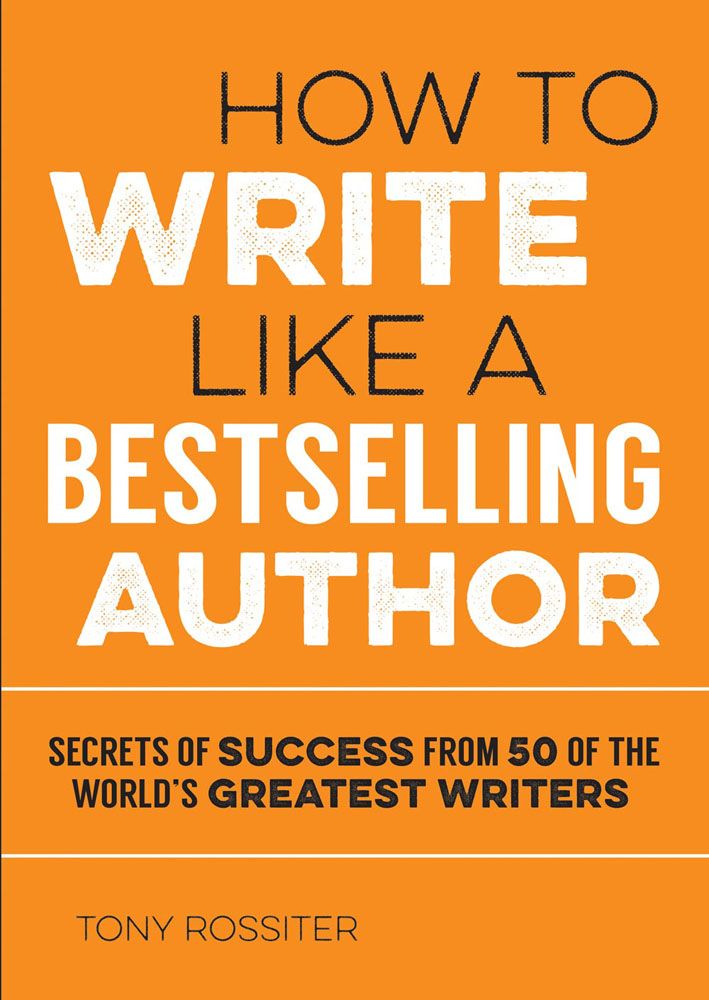 HOW TO WRITE LIKE A BESTSELLING AUTHOR Copyright Tony Rossiter 2017 All rights - photo 1