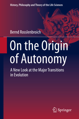 Rosslenbroich - ON THE ORIGIN OF AUTONOMY: a new look at the major transitions in evolution