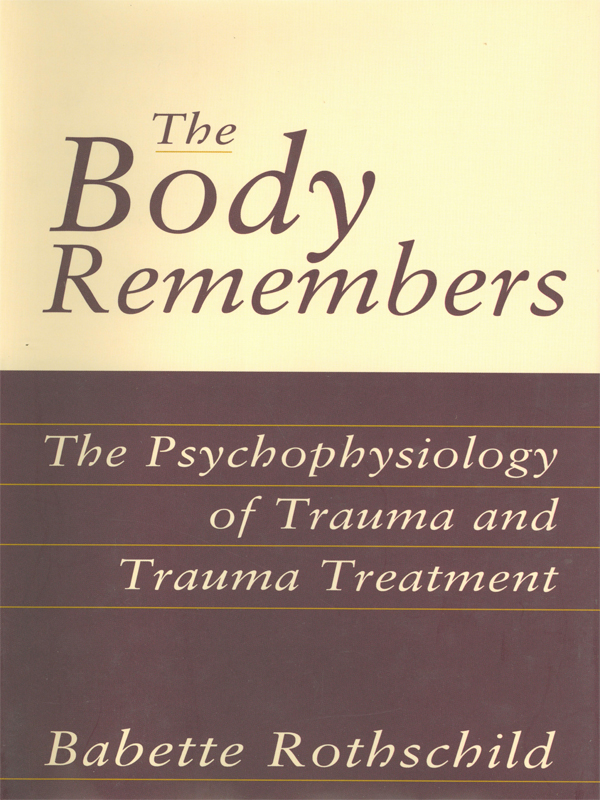 A NORTON PROFESSIONAL BOOK The Body Remembers The Psychophysiology of Trauma - photo 1