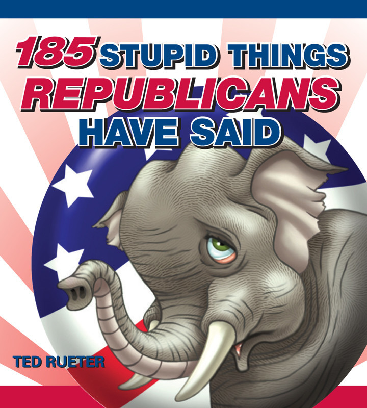 Stupid Things Republicans Have Said 185 Stupid Things Republicans - photo 1