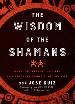 Ruiz The Wisdom of the shamans: what the ancient masters can teach us about love and life