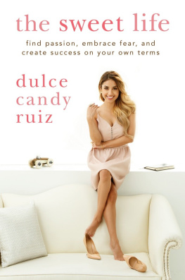 Ruiz The sweet life: find passion, embrace fear, and create success on your own terms