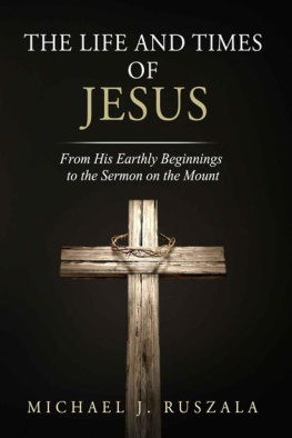 Ruszala Michael J - The Life and Times of Jesus: From His Earthly Beginnings to the Sermon on the Mount