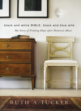 Ruth A. Tucker - Black and white Bible, black and blue wife: my story of finding hope after domestic abuse