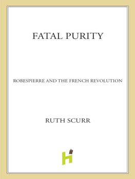Ruth Scurr - Fatal Purity - Robespierre and the French Revolution