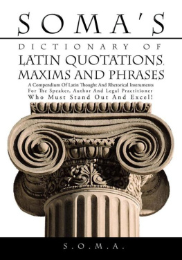 S.O.M.A - Somas dictionary of Latin quotations, maxims and phrases: a compendium of Latin thought and rhetorical instruments for the speaker, author and legal practitioner who must stand out and excel!