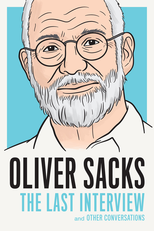 OLIVER SACKS THE LAST INTERVIEW AND OTHER CONVERSATIONS Copyright 2016 by - photo 1