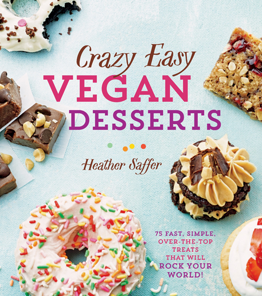 Crazy Easy VEGAN DESSERTS 75 FAST SIMPLE OVER-THE-TOP TREATS THAT - photo 1