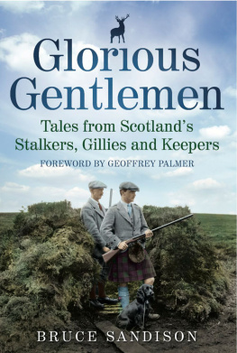 Sandison Glorious Gentlemen: Tales from Scotlands Stalkers, Gillies and Keepers