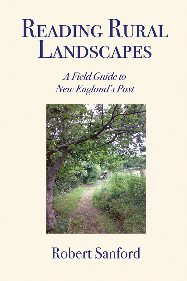 READING RURAL LANDSCAPES A FIELD GUIDE TO NEW ENGLANDS PAST Robert M - photo 1