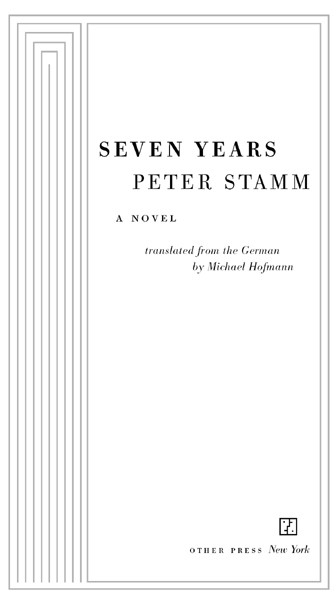 Copyright 2009 by Peter Stamm Originally published in German as Sieben Jahre by - photo 2