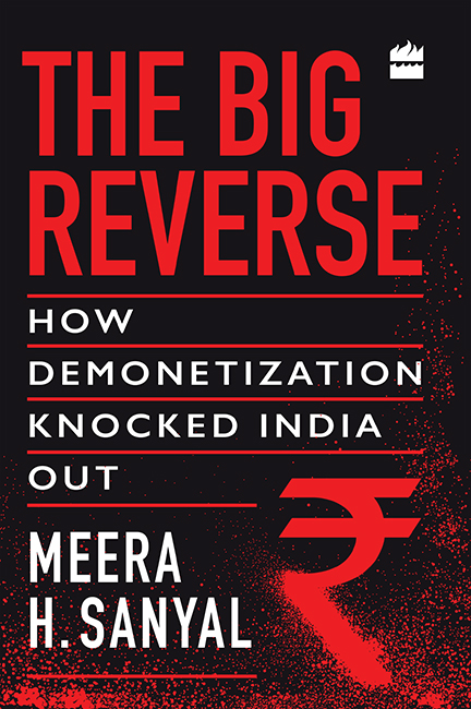 THE BIG REVERSE HOW DEMONETIZATION KNOCKED INDIA OUT MEERA H SANYAL This - photo 1