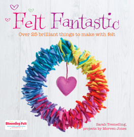 Sarah Tremelling - Felt Fantastic: Over 25 Brilliant Things to Make with Felt