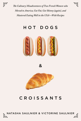 Saulnier Natasha - Hot Dogs & Croissants: the Culinary Misadventures of Two French Women Who Moved to America, Got Fat, Got Skinny (Again), and Mastered Eating Well in the USA#x97;With Recipes