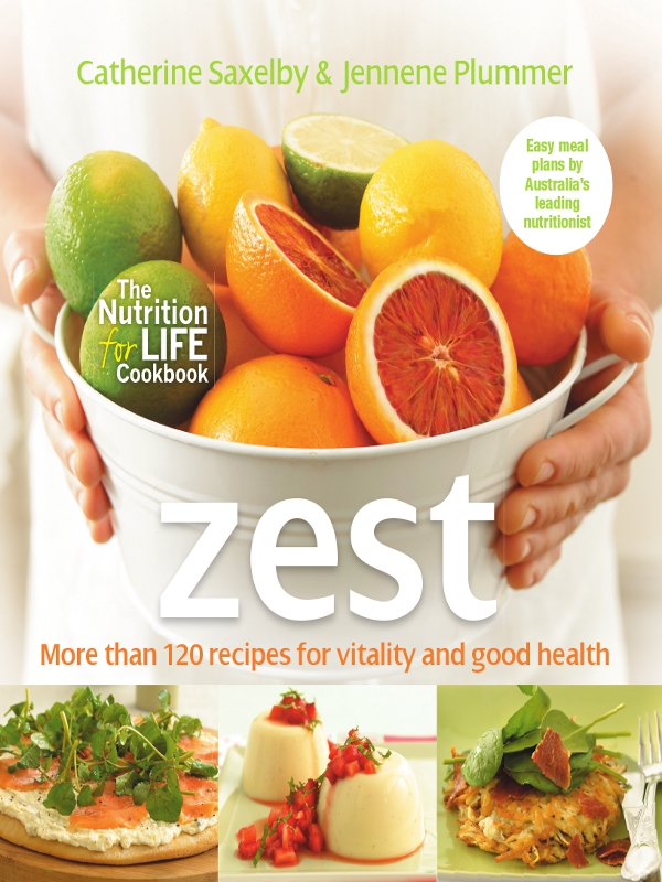 zest Catherine Saxelby Jennene Plummer More than 120 recipes for - photo 1