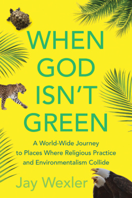 Wexler When God isnt green: a world-wide journey to places where religious practice and environmentalism collide