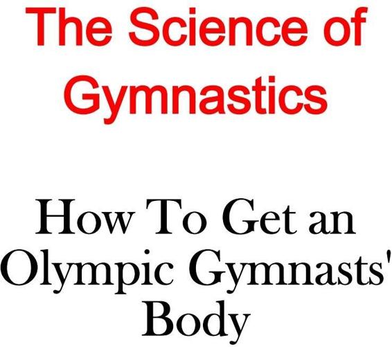 The Science of Gymnastics How To Get an Olympic Gymnasts Body - photo 1