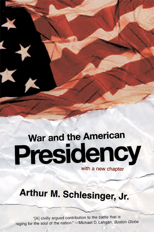 WAR AND THE AMERICAN PRESIDENCY Arthur M Schlesinger Jr To William - photo 1