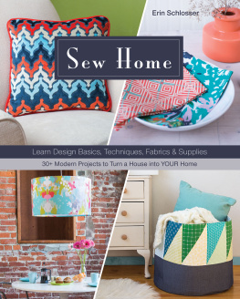 Schlosser - Sew home: learn design basics, techniques, fabrics & supplies--30+ modern projects to turn a house into your home