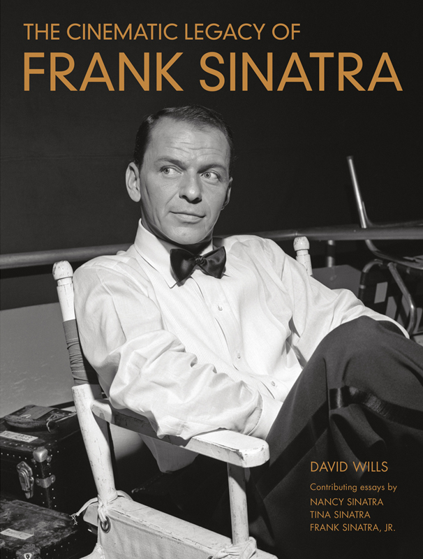 THE CINEMATIC LEGACY OF FRANK SINATRA DAVID WILLS Contributing Essays by - photo 1
