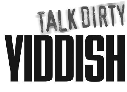 Talk Dirty Yiddish Beyond Drek The curses slang and street lingo you need to know when you speak Yiddish - image 2