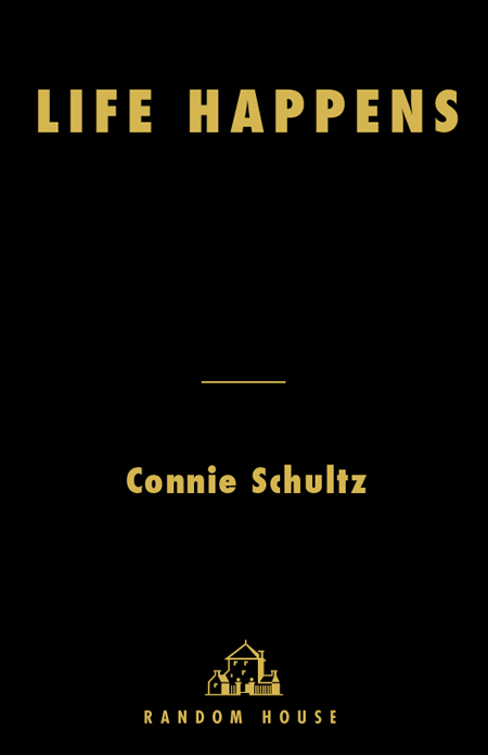 Life Happens AND OTHER UNAVOIDABLE TRUTHS Connie Schultz CONTENTS PREFACE - photo 1