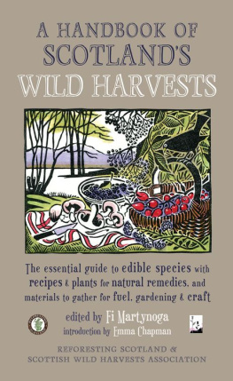 Scottish Wild Harvests Association and Reforesting Scotland - A Handbook of Scotlands Wild Harvests: the Essential Guide to Edible Species, with Recipes and Plants for Natural Remedies, and Materials to Gather for Fuel, Gardening and Craft