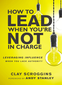 Scroggins How to lead when youre not in charge: leveraging influence when you lack authority