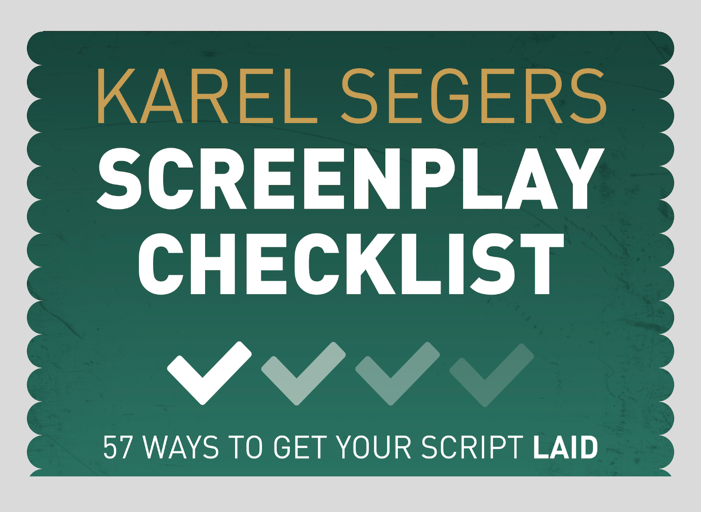 The Screenplay Checklist 57 Ways To Get Your Script Laid by Karel Segers - photo 2