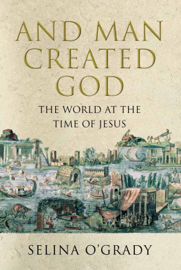 Selina OGrady - And man created God: a history of the world at the time of Jesus