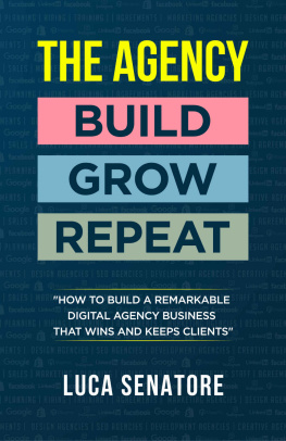Senatore - The agency: build grow repeat: how to build a remarkable digital agency business that wins and keeps clients
