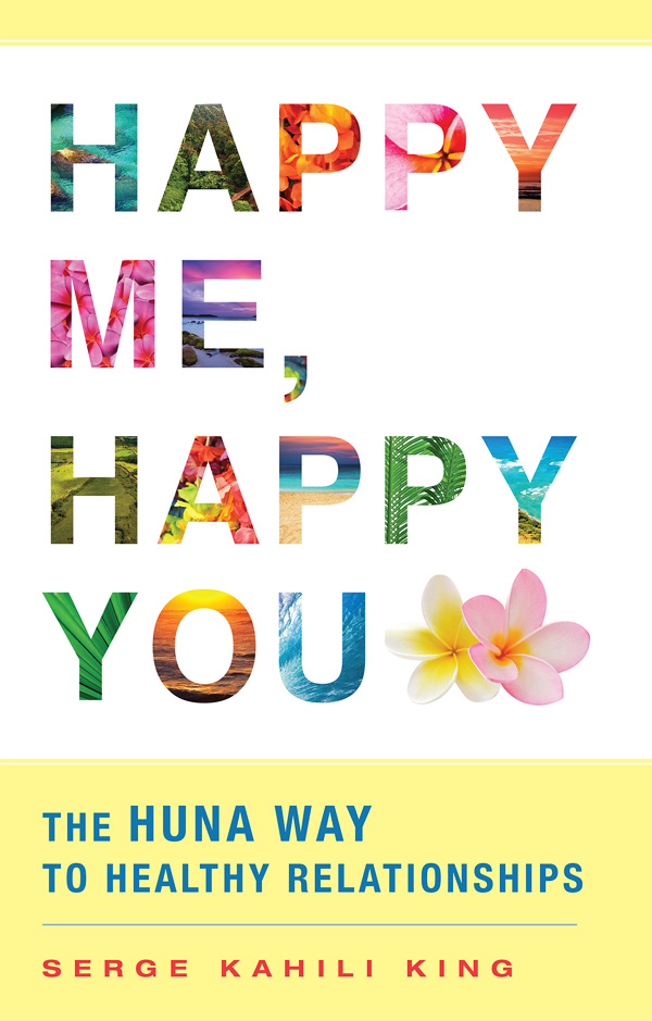 Happy Me Happy You Happy Me Happy You The Huna Way to Healthy - photo 1