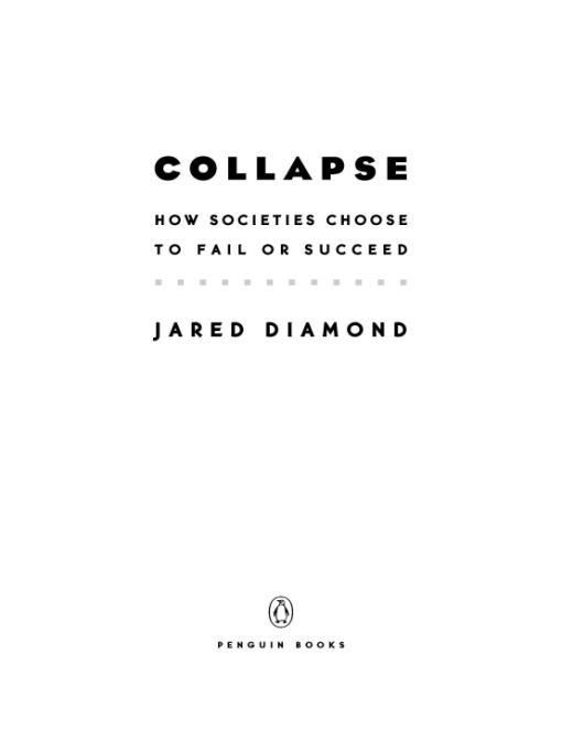 Table of Contents PENGUIN BOOKS COLLAPSE Jared Diamond is a professor of - photo 1