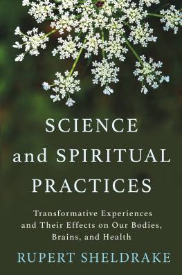 Sheldrake - Rupert Sheldrake-Science and Spiritual Practices-Transformative Experiences and Their Effects on Our Bodies Brains and Health