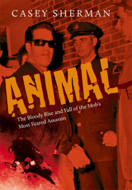 Sherman - Animal: The Bloody Rise and Fall of the Mobs Most Feared Assassin