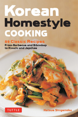 Shigenobu - Korean Homestyle Cooking: 89 Classic Recipes - from Barbecue and Bibimbap to Kimchi and Japchae