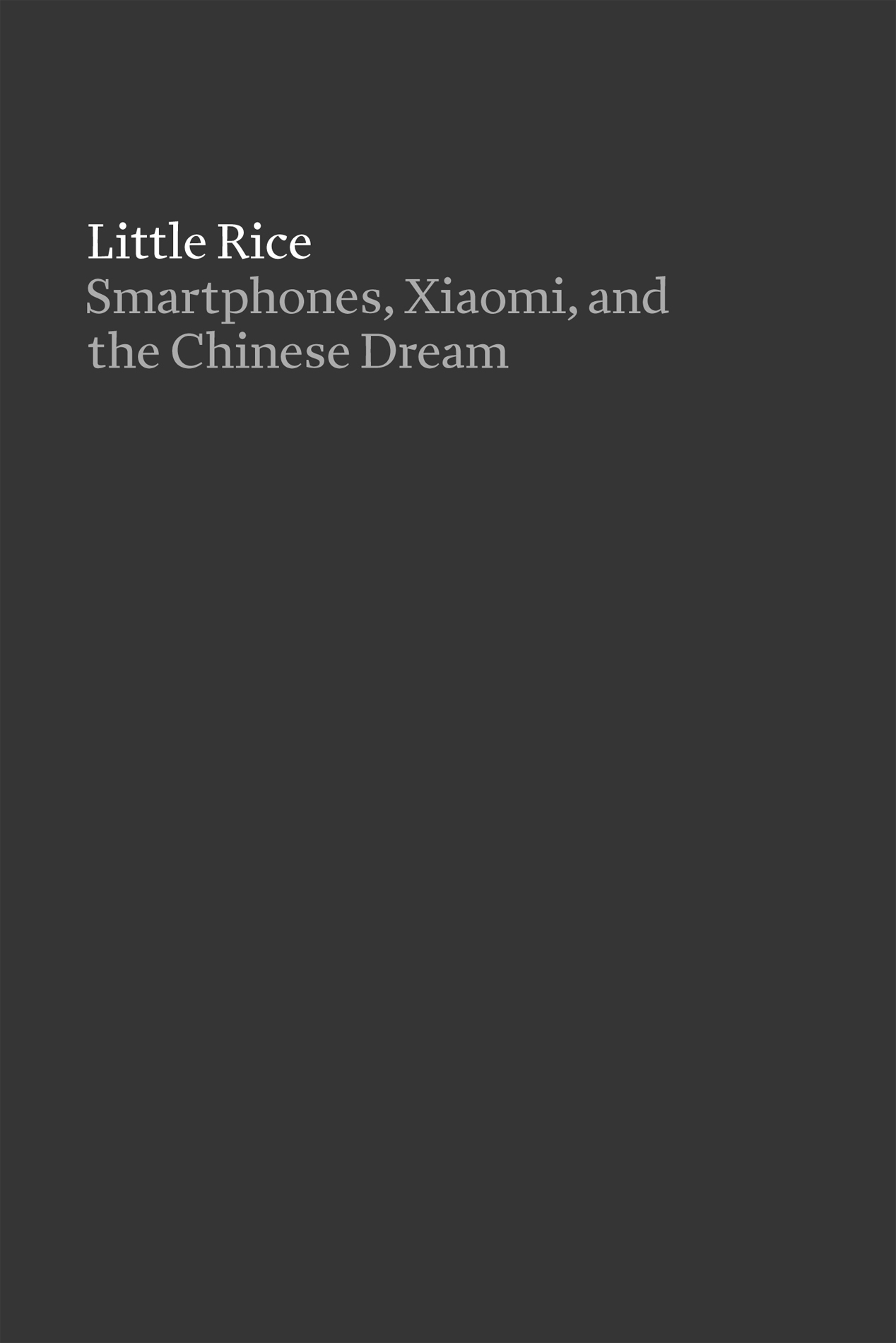 Little Rice Smartphones Xiaomi and the Chinese Dream Copyright 2015 by - photo 1
