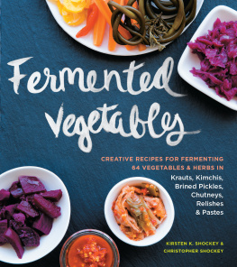 Shockey Christopher Fermented vegetables: creative recipes for fermenting 64 vegetables & herbs in krauts, kimchis, brined pickles, chutneys, relishes & pastes