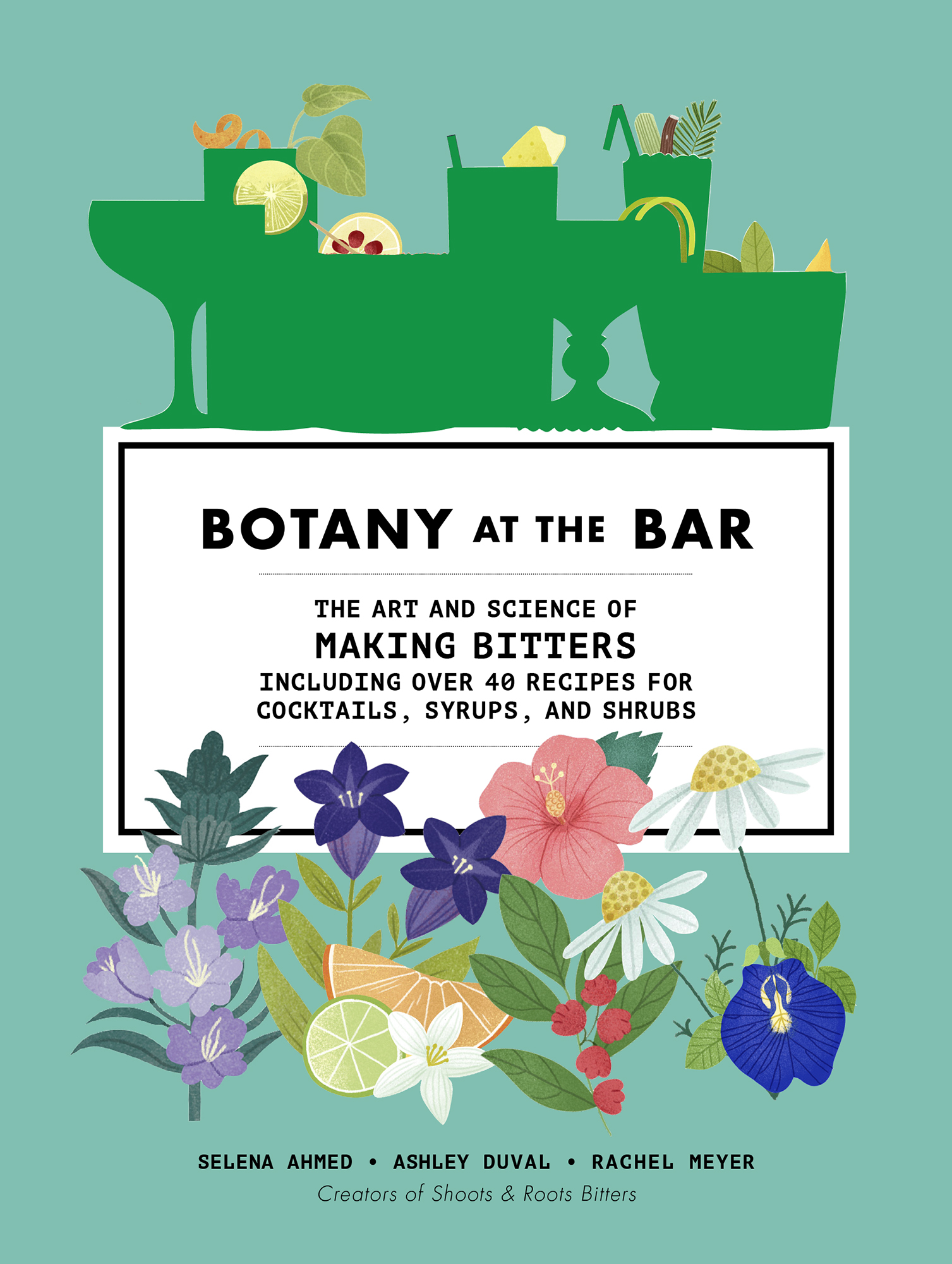 BOTANY AT THE BAR The Art and Science of Making Bitters Bring the flavor and - photo 1