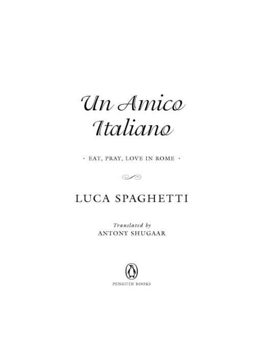 Table of Contents PENGUIN BOOKS Un Amico Italiano Luca Spaghetti was - photo 1