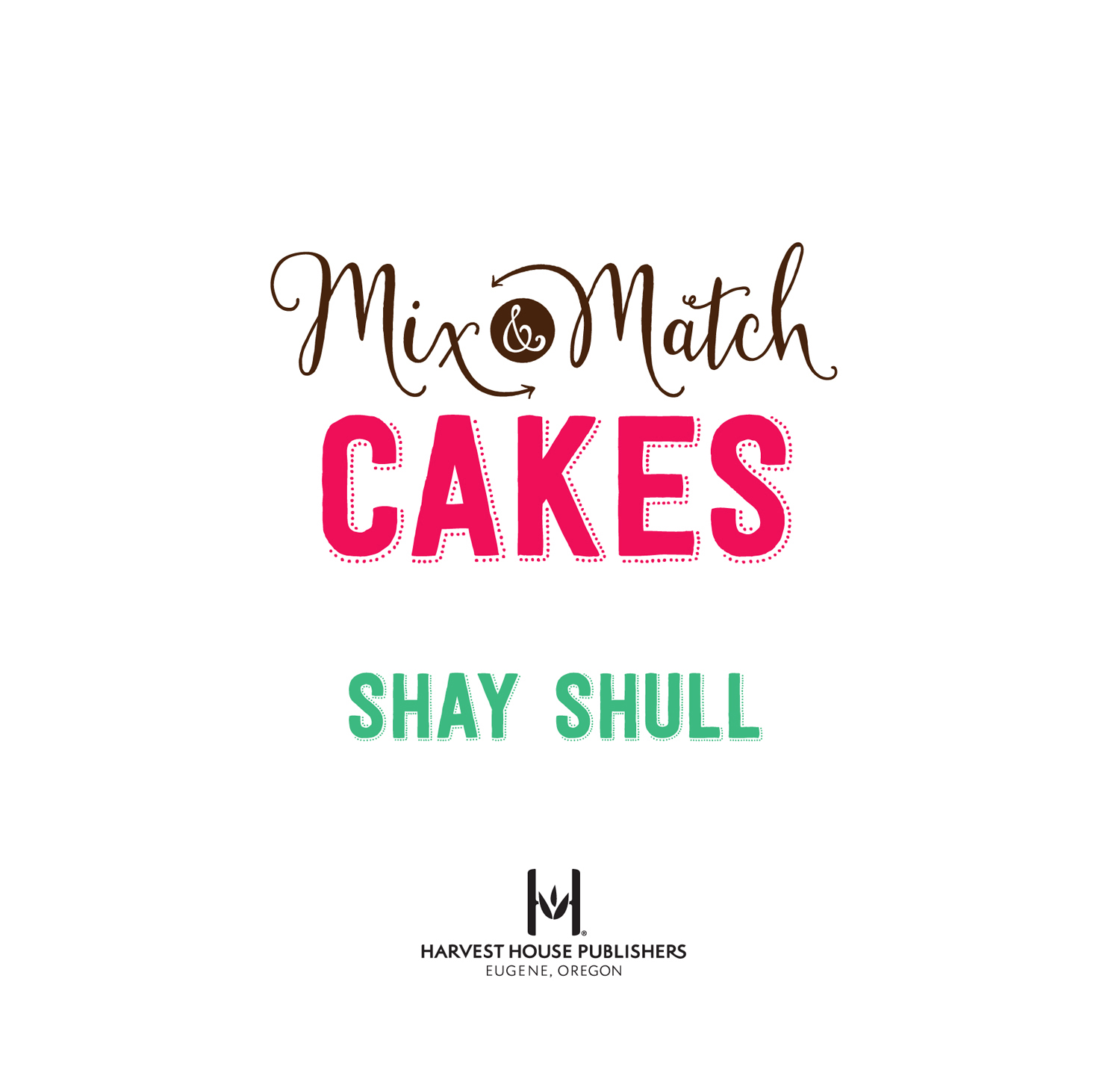 Mix-and-Match Cakes Copyright 2016 Mix and Match Mama Published by Harvest - photo 1