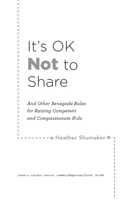 Shumaker Its ok not to share: and other renegade rules for raising competent and compassionate kids