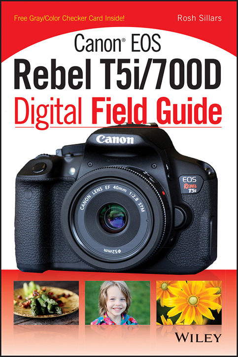 Canon EOS Rebel T5i700D Digital Field Guide Published by John Wiley Sons - photo 1